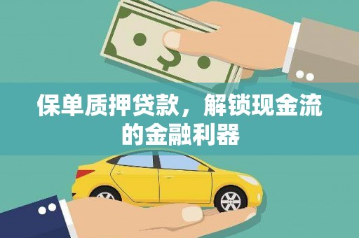 甘州保单质押贷款，解锁现金流的金融利器