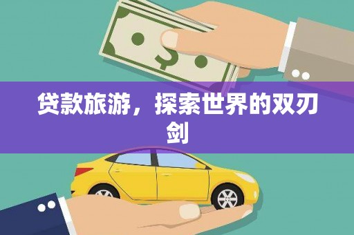 甘州贷款旅游，探索世界的双刃剑