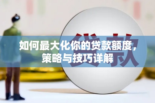 甘州如何最大化你的贷款额度，策略与技巧详解
