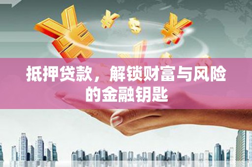 甘州抵押贷款，解锁财富与风险的金融钥匙