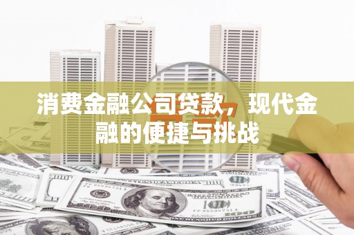 甘州消费金融公司贷款，现代金融的便捷与挑战
