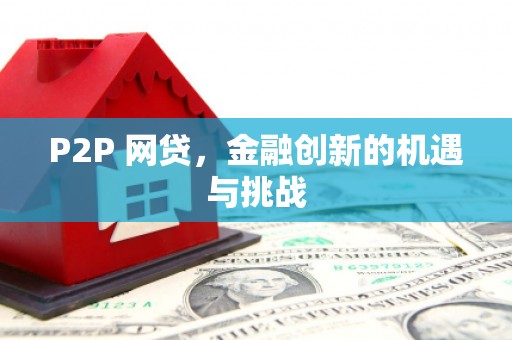 甘州P2P 网贷，金融创新的机遇与挑战