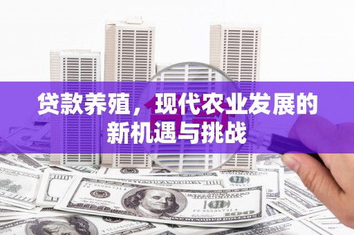 甘州贷款养殖，现代农业发展的新机遇与挑战