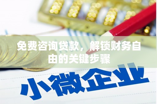 甘州免费咨询贷款，解锁财务自由的关键步骤