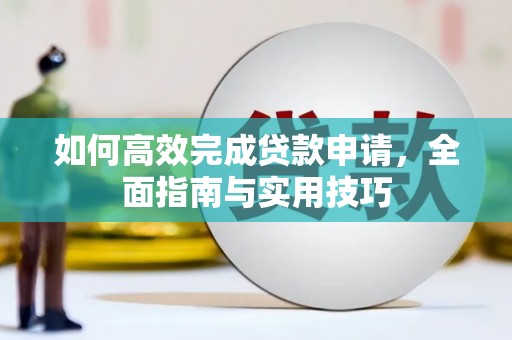 甘州如何高效完成贷款申请，全面指南与实用技巧