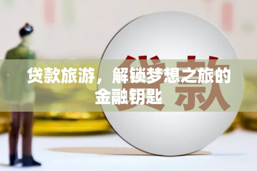 甘州贷款旅游，解锁梦想之旅的金融钥匙
