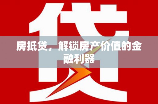 甘州房抵贷，解锁房产价值的金融利器