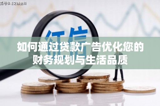 甘州如何通过贷款广告优化您的财务规划与生活品质