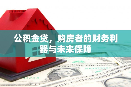 甘州公积金贷，购房者的财务利器与未来保障