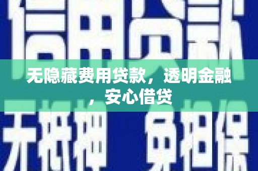 甘州无隐藏费用贷款，透明金融，安心借贷