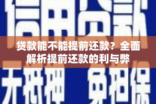 甘州贷款能不能提前还款？全面解析提前还款的利与弊