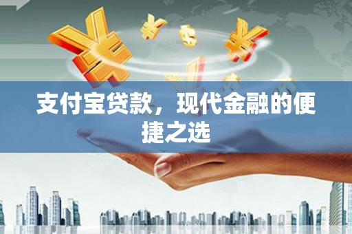 甘州支付宝贷款，现代金融的便捷之选