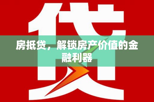甘州房抵贷，解锁房产价值的金融利器