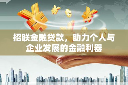 甘州招联金融贷款，助力个人与企业发展的金融利器