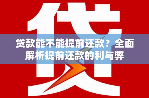 甘州贷款能不能提前还款？全面解析提前还款的利与弊