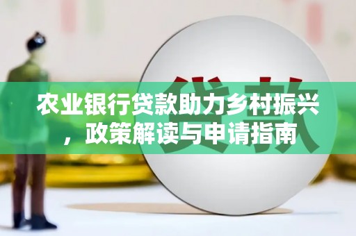 甘州农业银行贷款助力乡村振兴，政策解读与申请指南