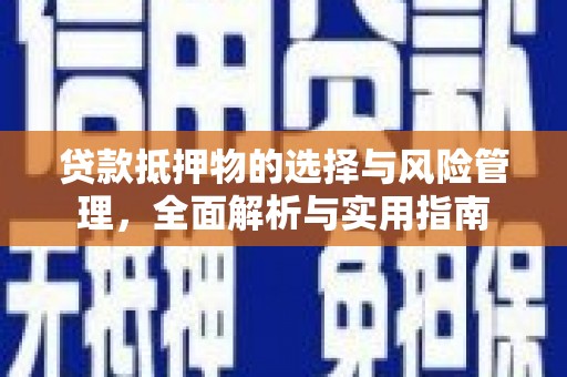 甘州贷款抵押物的选择与风险管理，全面解析与实用指南