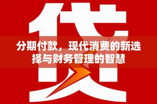 甘州分期付款，现代消费的新选择与财务管理的智慧
