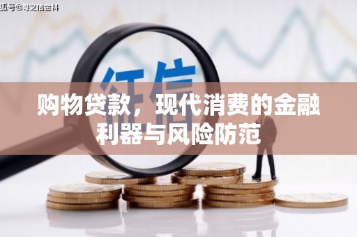 甘州购物贷款，现代消费的金融利器与风险防范