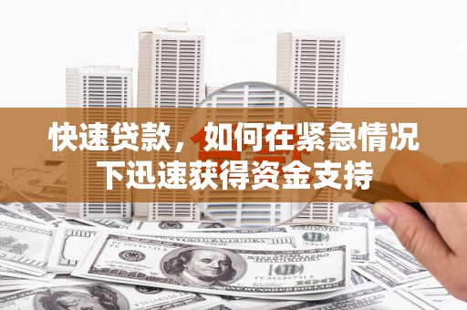 甘州快速贷款，如何在紧急情况下迅速获得资金支持