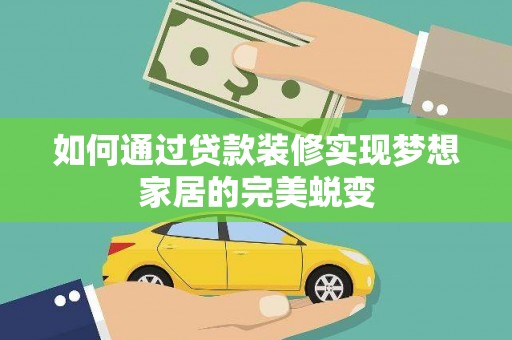 甘州如何通过贷款装修实现梦想家居的完美蜕变