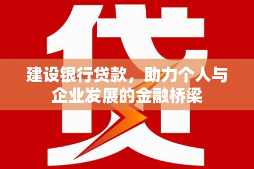 甘州建设银行贷款，助力个人与企业发展的金融桥梁