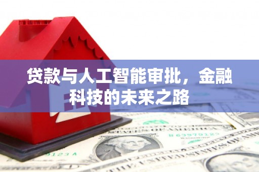 甘州贷款与人工智能审批，金融科技的未来之路