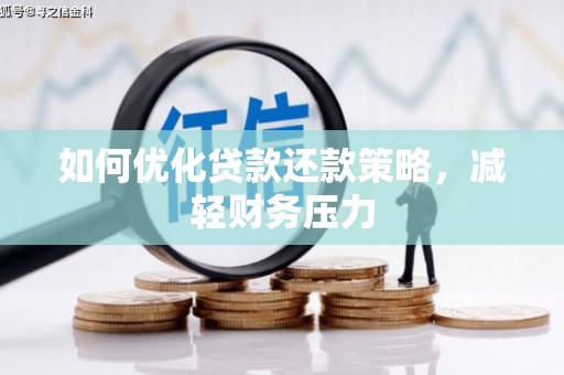甘州如何优化贷款还款策略，减轻财务压力