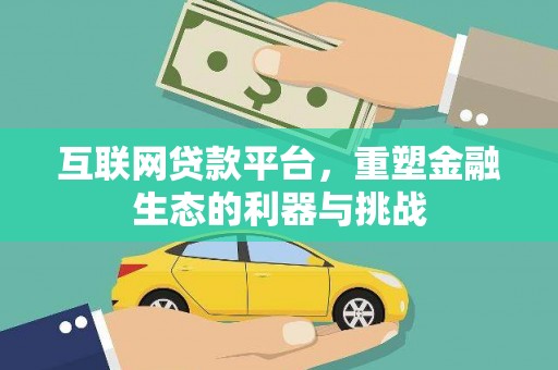 甘州互联网贷款平台，重塑金融生态的利器与挑战