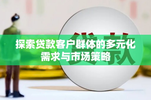 甘州探索贷款客户群体的多元化需求与市场策略