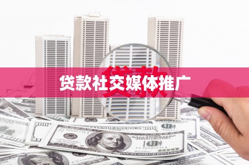 甘州贷款社交媒体推广