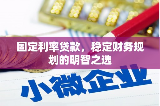 甘州固定利率贷款，稳定财务规划的明智之选