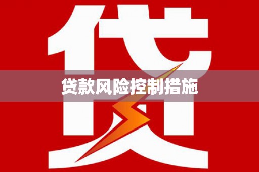 甘州贷款风险控制措施