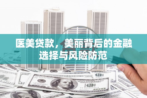 甘州医美贷款，美丽背后的金融选择与风险防范