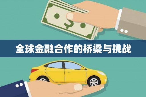 甘州全球金融合作的桥梁与挑战