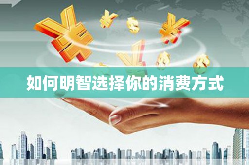 甘州如何明智选择你的消费方式